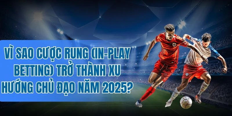Cược rung đem đến trải nghiệm bùng nổ